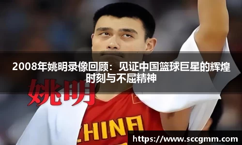 2008年姚明录像回顾：见证中国篮球巨星的辉煌时刻与不屈精神