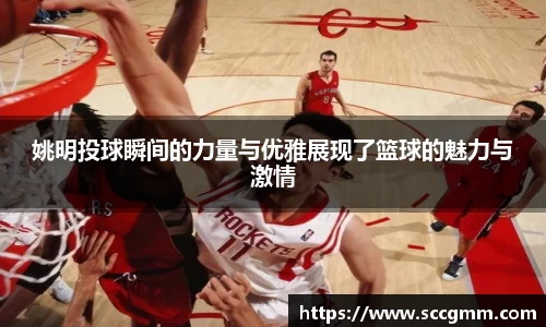 姚明投球瞬间的力量与优雅展现了篮球的魅力与激情